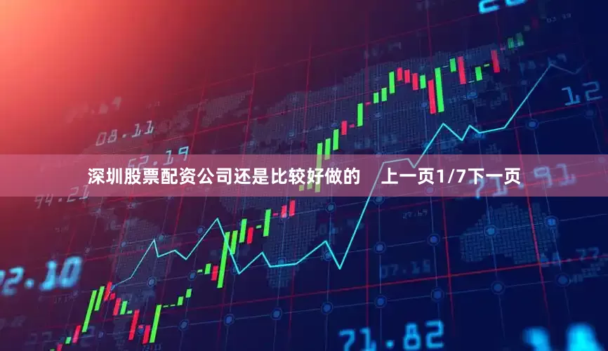 深圳股票配资公司还是比较好做的    上一页1/7下一页