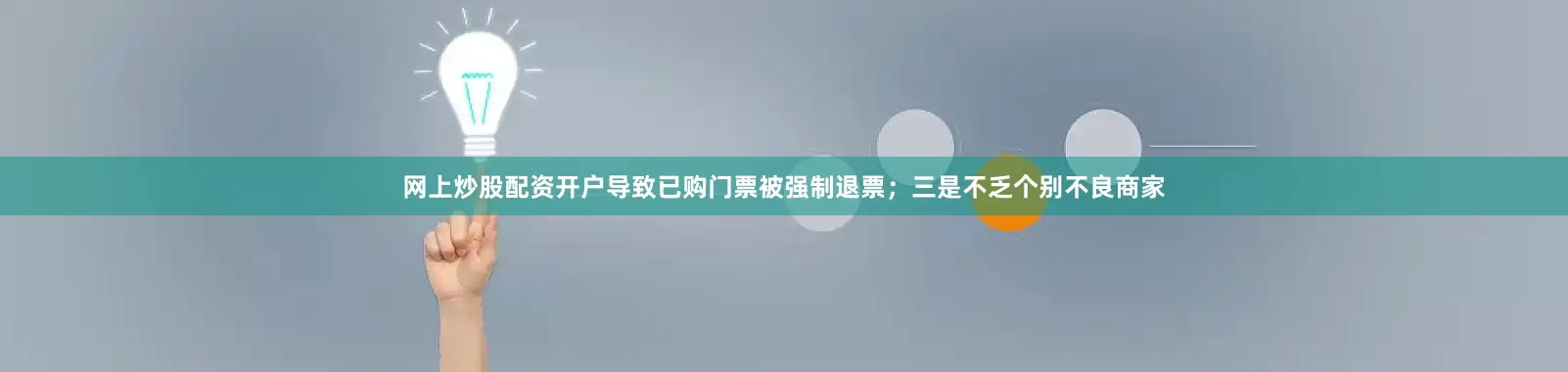 网上炒股配资开户导致已购门票被强制退票；三是不乏个别不良商家