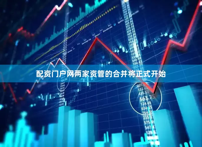 配资门户网两家资管的合并将正式开始