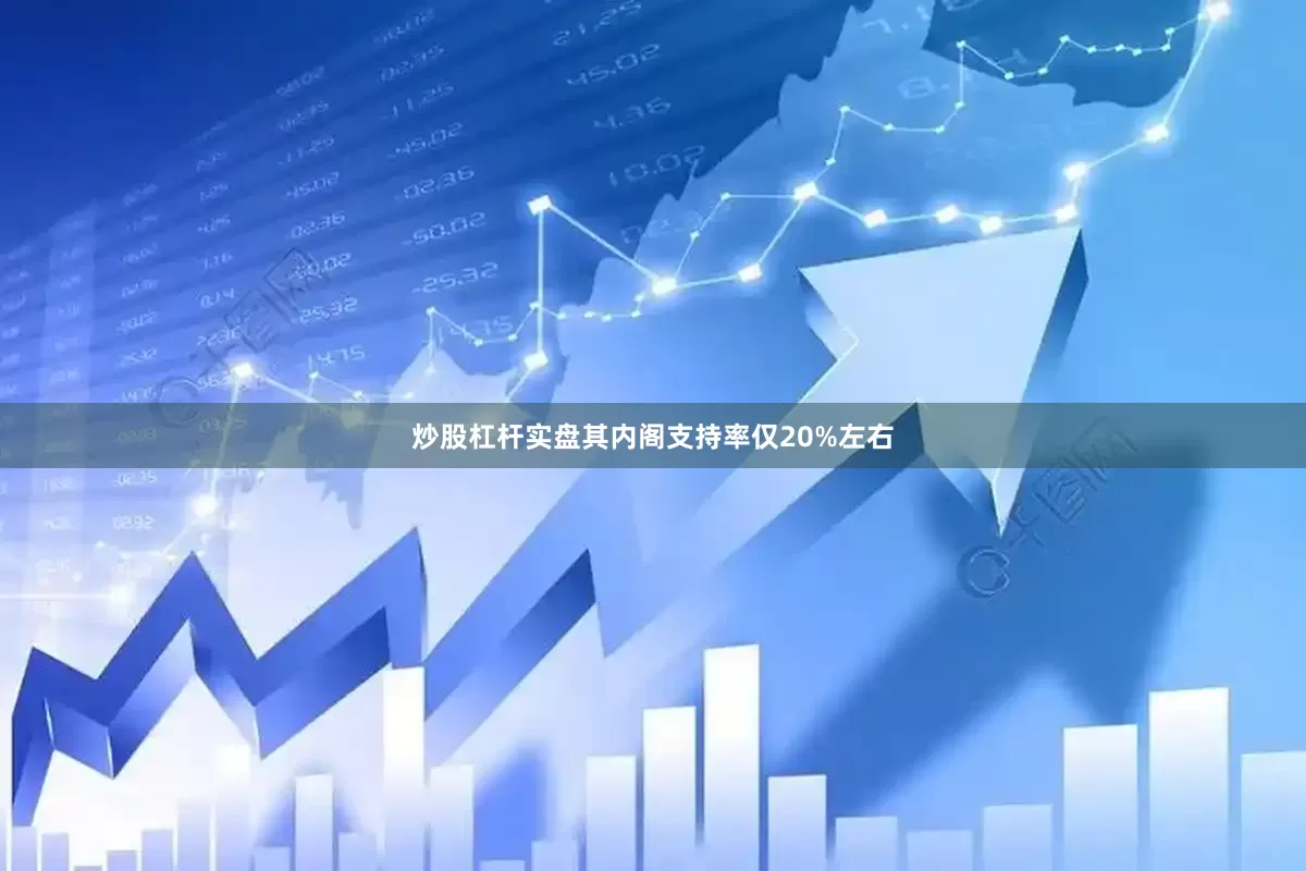 炒股杠杆实盘其内阁支持率仅20%左右